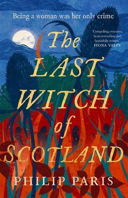 The Last Witch of Scotland: A bewitching story based on true events - Paris, Philip
