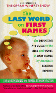 The Last Word on First Names: The Definitive A-Z Guide to the Best and Worst in Baby Names by America's Leading Experts