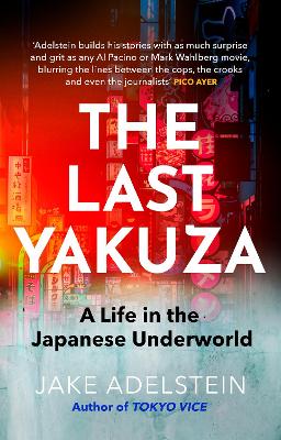 The Last Yakuza: A Life in the Japanese Underworld - Adelstein, Jake