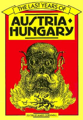 The Last Years of Austria-Hungary: A Multinational Experiment in Early Twentieth-Century Europe: Revised and Expanded Edition - Cornwall, Mark (Editor)