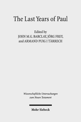 The Last Years of Paul: Essays from the Tarragona Conference, June 2013 - Barclay, John Mg (Editor), and Frey, Jorg (Editor), and Tarrech, Armand Puig I (Editor)