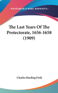 The Last Years Of The Protectorate, 1656-1658 (1909)