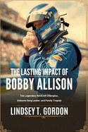 The Lasting Impact of Bobby Allison: The Legendary NASCAR Champion, Alabama Gang Leader, and Family Tragedy