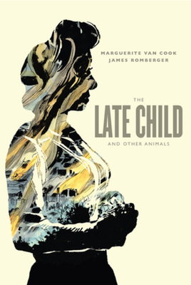 The Late Child & Other Animals - Romberger, James, and Cook, Marguerite Van