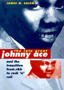 The Late, Great Johnny Ace and the Transition from R&B to Rock'n'Roll - Salem, James M