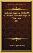 The Later Decisive Battles of the World, from Hastings to Waterloo (1885)