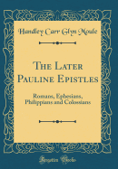 The Later Pauline Epistles: Romans, Ephesians, Philippians and Colossians (Classic Reprint)