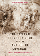 The Lateran Church in Rome and the Ark of the Covenant: Housing the Holy Relics of Jerusalem: With an Edition and Translation of the Descriptio Lateranensis Ecclesiae (Bav Reg. Lat. 712)