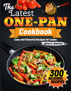 The Latest One-Pan Cookbook: Easy and Flavorful Recipes for Cooks