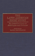 The Latin American Short Story: An Annotated Guide to Anthologies and Criticism