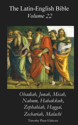 The Latin-English Bible - Vol 22: Obadiah etc. - Plant, Timothy