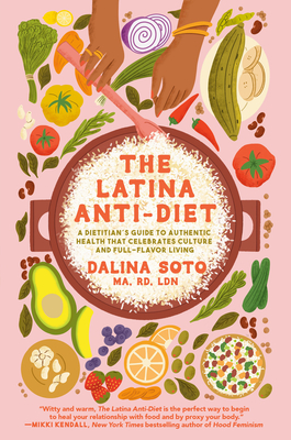 The Latina Anti-Diet: A Dietitian's Guide to Authentic Health That Celebrates Culture and Full-Flavor Living - Soto, Dalina