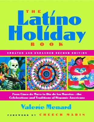 The Latino Holiday Book: From Cinco de Mayo to Dia de Los Muertos--The Celebrations and Traditions of Hispanic-Americans - Menard, Valerie, and Marin, Cheech (Foreword by)