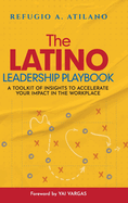 The Latino Leadership Playbook: A Toolkit of Insight to Accelerate Your Impact in the Workplace