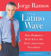 The Latino Wave CD: How Hispanics Will Elect the Next American President - Ramos, Jorge, and Davis, Jonathan (Read by)