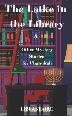 The Latke in the Library & Other Mystery Stories for Chanukah - Astaire, Libi
