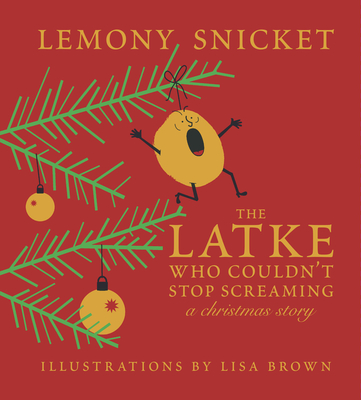 The Latke Who Couldn't Stop Screaming: A Christmas Story - Snicket, Lemony