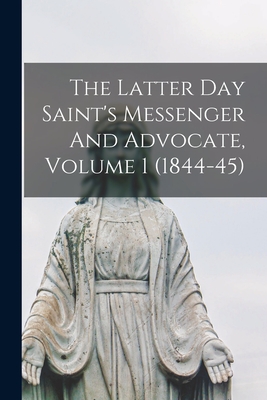 The Latter Day Saint's Messenger And Advocate, Volume 1 (1844-45) - Anonymous