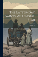 The Latter-day Saints Millennial Star; Volume 49