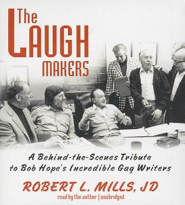 The Laugh Makers: A Behind-The-Scenes Tribute to Bob Hope's Incredible Gag Writers - Mills, Robert L (Read by), and Owens, Gary (Foreword by), and Bevilacqua, Joe (Producer)