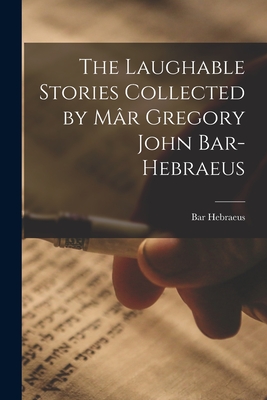 The Laughable Stories Collected by Ma r Gregory John Bar-Hebraeus - Bar Hebraeus, 1226-1286 (Creator)