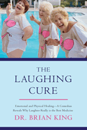 The Laughing Cure: Emotional and Physical Healing?a Comedian Reveals Why Laughter Really Is the Best Medicine