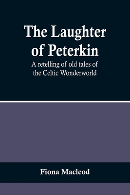 The Laughter of Peterkin: A retelling of old tales of the Celtic Wonderworld - MacLeod, Fiona