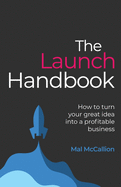 The Launch Handbook: How to turn your great idea into a profitable business