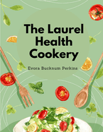 The Laurel Health Cookery: A Collection of Recipes for the Preparation of Non-Flesh Foods