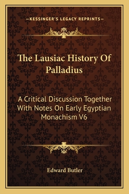 The Lausiac History Of Palladius: A Critical Discussion Together With Notes On Early Egyptian Monachism V6 - Butler, Edward