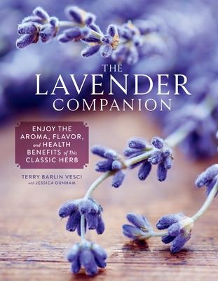 The Lavender Companion: Enjoy the Aroma, Flavor, and Health Benefits of This Classic Herb - Vesci, Terry Barlin, and Dunham, Jessica