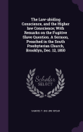 The Law-abiding Conscience, and the Higher law Conscience; With Remarks on the Fugitive Slave Question. A Sermon, Preached in the South Presbyterian Church, Brooklyn, Dec. 12, 1850
