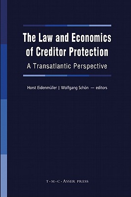 The Law and Economics of Creditor Protection: A Transatlantic Perspective - Eidenmller, Horst (Editor), and Schn, Wolfgang (Editor)