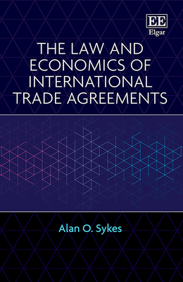 The Law and Economics of International Trade Agreements - Sykes, Alan O