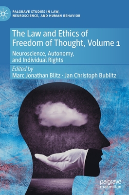 The Law and Ethics of Freedom of Thought, Volume 1: Neuroscience, Autonomy, and Individual Rights - Blitz, Marc Jonathan (Editor), and Bublitz, Jan Christoph (Editor)