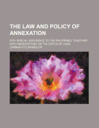 The Law and Policy of Annexation: With Special Reference to the Philippines, Together with Observations on the Status of Cuba