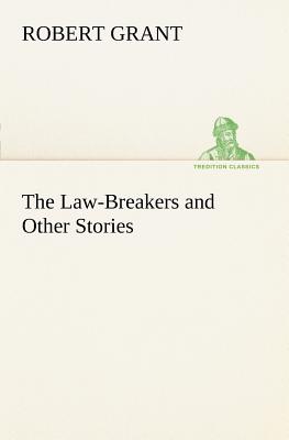 The Law-Breakers and Other Stories - Grant, Robert, Sir