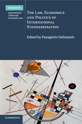 The Law, Economics and Politics of International Standardisation - Delimatsis, Panagiotis (Editor)