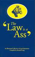 The Law is an Ass: An Illustrated Collection of Legal Quotations