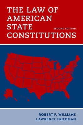 The Law of American State Constitutions - Williams, Robert F., and Friedman, Lawrence