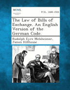 The Law of Bills of Exchange. an English Version of the German Code. - Melsheimer, Rudolph Eyre, and Hillhouse, James