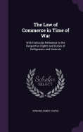 The Law of Commerce in Time of War: With Particular Reference to the Respective Rights and Duties of Belligerents and Neutrals