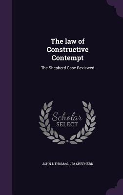 The law of Constructive Contempt: The Shepherd Case Reviewed - Thomas, John L, and Shepherd, J M