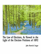 The Law of Elections, as Viewed in the Light of the Election Petitions of 1892