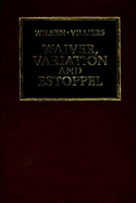 The Law of Estoppel, Variation and Waiver - Villiers, Theresa, and Wilkin, Sean