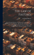The Law of Fixtures: In the Principal Relation of Landlord and Tenant, and It All the Other General Relations: Shewing Also the Precise Effects of the Various Modern Statutes Upon the Subject, and Incorporating the Principal American Decisions