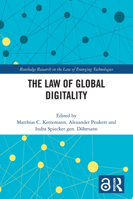 The Law of Global Digitality - C Kettemann, Matthias (Editor), and Peukert, Alexander (Editor), and Spiecker Gen Dhmann, Indra (Editor)