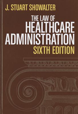 The Law of Healthcare Administration - Showalter, J Stuart