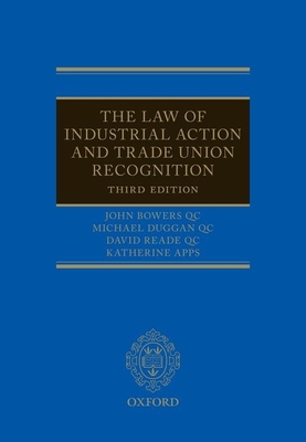 The Law of Industrial Action and Trade Union Recognition - Bowers QC, John, and Duggan QC, Michael, and Reade QC, David