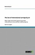 The law of international carriage by air: Major legal instruments governing private international air law and their liability regimes